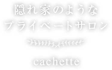 隠れ家のようなプライベートサロン cachette